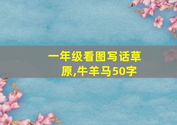 一年级看图写话草原,牛羊马50字