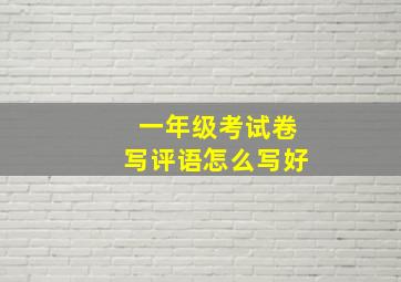 一年级考试卷写评语怎么写好