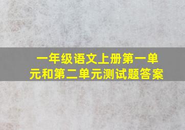 一年级语文上册第一单元和第二单元测试题答案