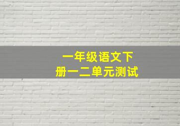 一年级语文下册一二单元测试