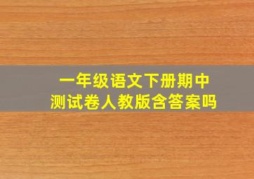 一年级语文下册期中测试卷人教版含答案吗