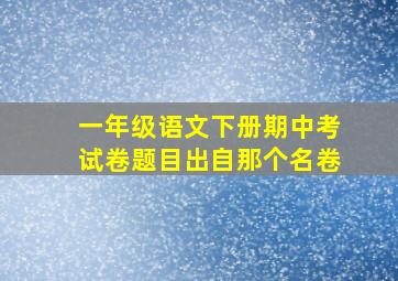 一年级语文下册期中考试卷题目出自那个名卷