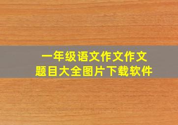 一年级语文作文作文题目大全图片下载软件