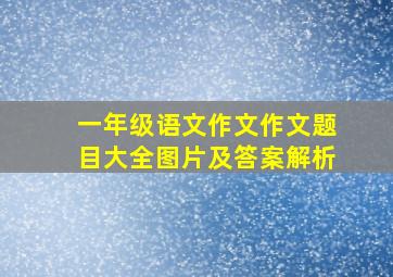 一年级语文作文作文题目大全图片及答案解析