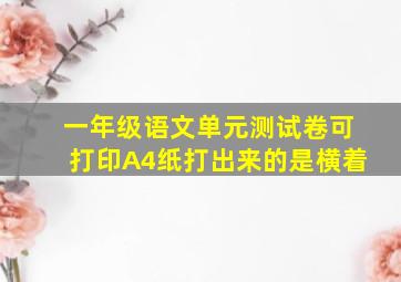 一年级语文单元测试卷可打印A4纸打出来的是横着