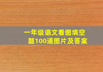 一年级语文看图填空题100道图片及答案