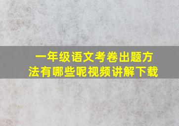 一年级语文考卷出题方法有哪些呢视频讲解下载