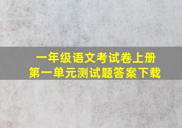 一年级语文考试卷上册第一单元测试题答案下载