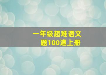 一年级超难语文题100道上册