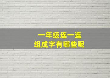 一年级连一连组成字有哪些呢