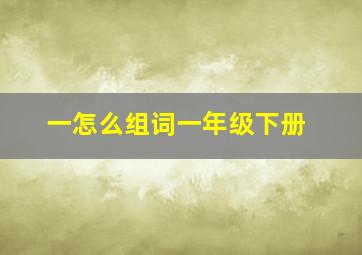 一怎么组词一年级下册