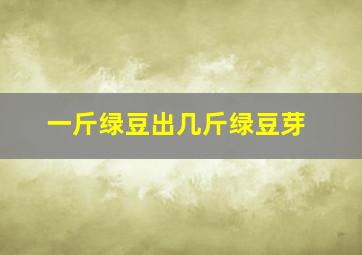 一斤绿豆出几斤绿豆芽