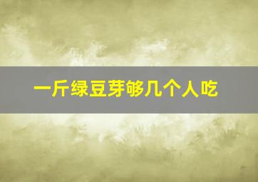 一斤绿豆芽够几个人吃