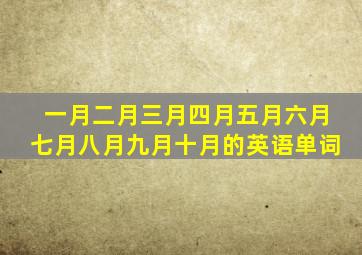 一月二月三月四月五月六月七月八月九月十月的英语单词