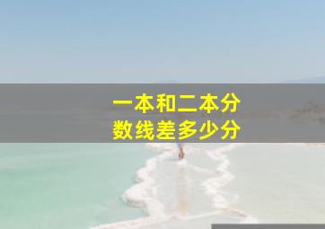 一本和二本分数线差多少分