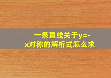 一条直线关于y=-x对称的解析式怎么求