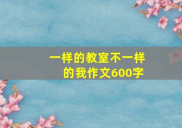 一样的教室不一样的我作文600字