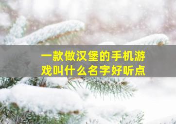 一款做汉堡的手机游戏叫什么名字好听点