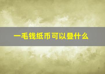 一毛钱纸币可以叠什么