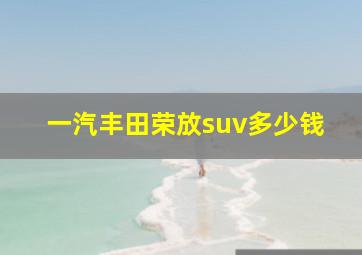 一汽丰田荣放suv多少钱