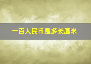 一百人民币是多长厘米