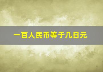 一百人民币等于几日元