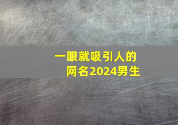 一眼就吸引人的网名2024男生