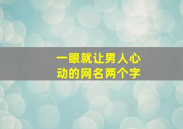 一眼就让男人心动的网名两个字