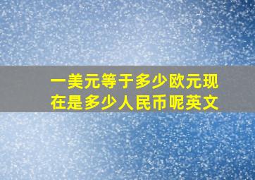 一美元等于多少欧元现在是多少人民币呢英文