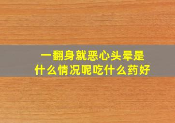 一翻身就恶心头晕是什么情况呢吃什么药好