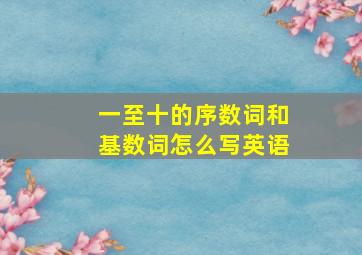 一至十的序数词和基数词怎么写英语