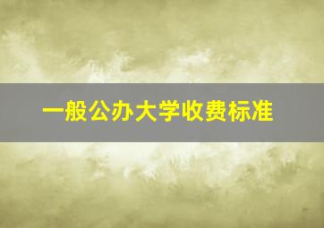 一般公办大学收费标准