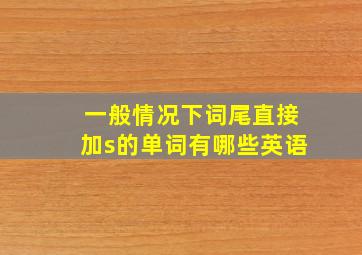 一般情况下词尾直接加s的单词有哪些英语