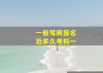 一般驾照报名后多久考科一