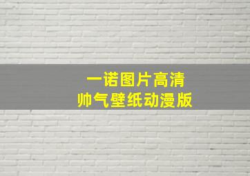 一诺图片高清帅气壁纸动漫版