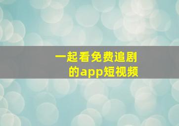 一起看免费追剧的app短视频