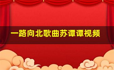 一路向北歌曲苏谭谭视频