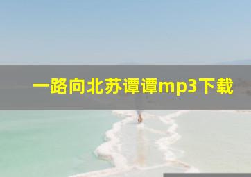 一路向北苏谭谭mp3下载