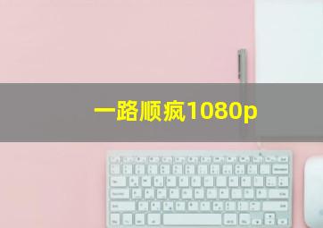 一路顺疯1080p