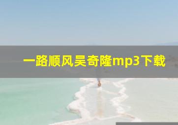 一路顺风吴奇隆mp3下载