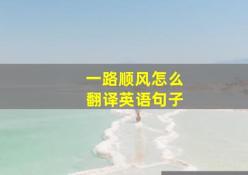 一路顺风怎么翻译英语句子