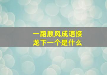 一路顺风成语接龙下一个是什么