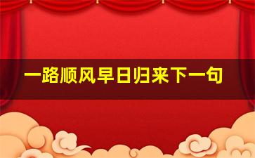 一路顺风早日归来下一句