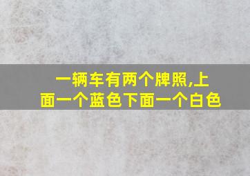 一辆车有两个牌照,上面一个蓝色下面一个白色