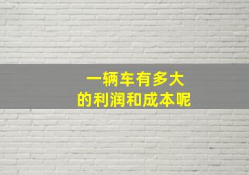 一辆车有多大的利润和成本呢