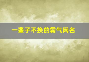 一辈子不换的霸气网名