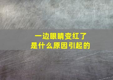 一边眼睛变红了是什么原因引起的