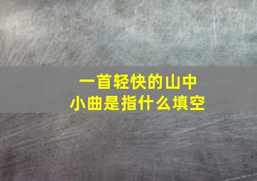 一首轻快的山中小曲是指什么填空