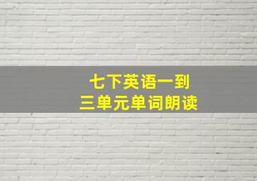 七下英语一到三单元单词朗读