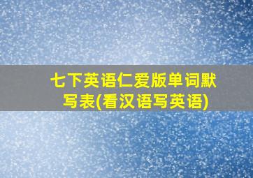 七下英语仁爱版单词默写表(看汉语写英语)